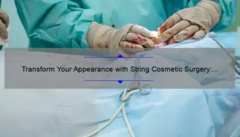 Transform Your Appearance with String Cosmetic Surgery: A Personal Story and 5 Key Facts [Expert Guide]