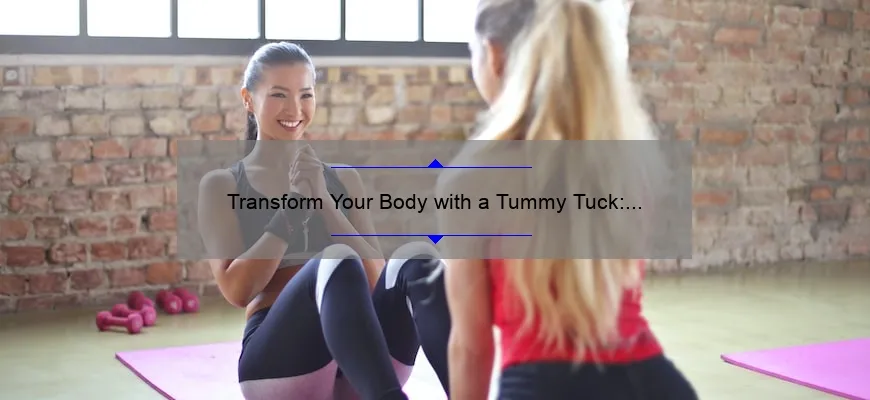 Transform Your Body with a Tummy Tuck: A Personal Story and Expert Tips [Ultimate Guide]