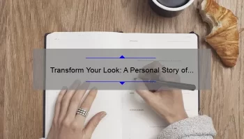 Transform Your Look: A Personal Story of Cosmetic Work and 5 Tips for a Successful Procedure [Keyword: Cosmetic Work]