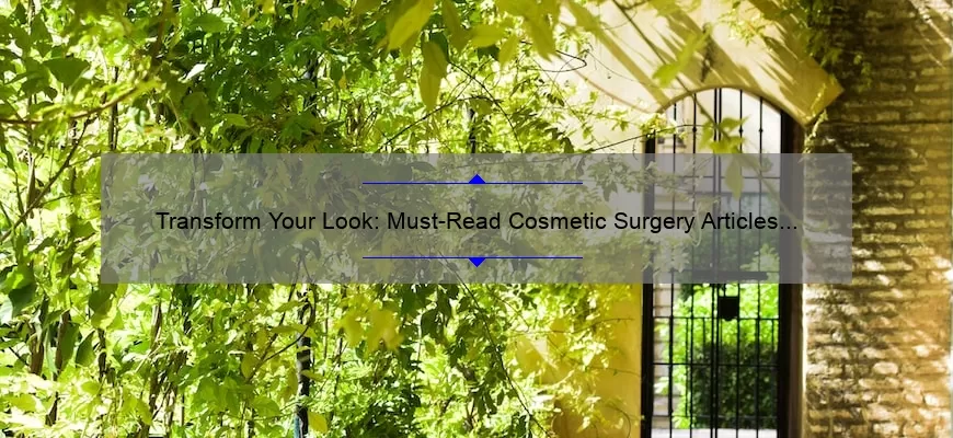 Transform Your Look: Must-Read Cosmetic Surgery Articles [Real Stories, Expert Tips, and Stats]