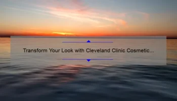 Transform Your Look with Cleveland Clinic Cosmetic Surgery: A Personal Story and Expert Tips [2021 Statistics and Solutions]