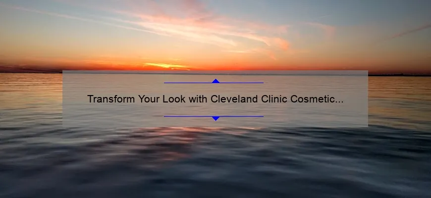 Transform Your Look with Cleveland Clinic Cosmetic Surgery: A Personal Story and Expert Tips [2021 Statistics and Solutions]