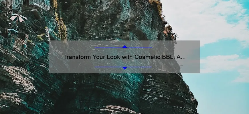 Transform Your Look with Cosmetic BBL: A Personal Story and 5 Essential Tips [Expert Guide]