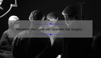 Transform Your Look with Cosmetic Ear Surgery: A Personal Story and Expert Guide [Stats & Tips]