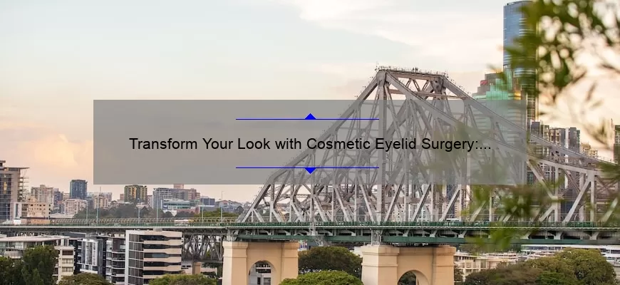 Transform Your Look with Cosmetic Eyelid Surgery: A Personal Story and Expert Guide [Stats and Tips]
