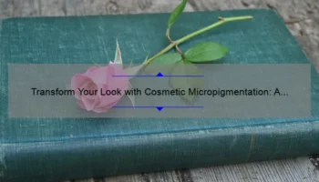 Transform Your Look with Cosmetic Micropigmentation: A Personal Story and Expert Tips [Infographic]