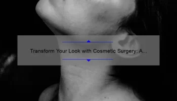 Transform Your Look with Cosmetic Surgery: A Personal Story and Expert Tips [Face Procedures]