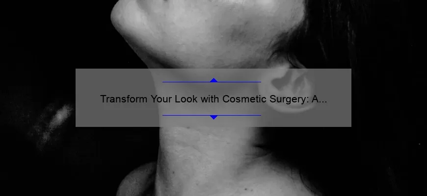 Transform Your Look with Cosmetic Surgery: A Personal Story and Expert Tips [Face Procedures]