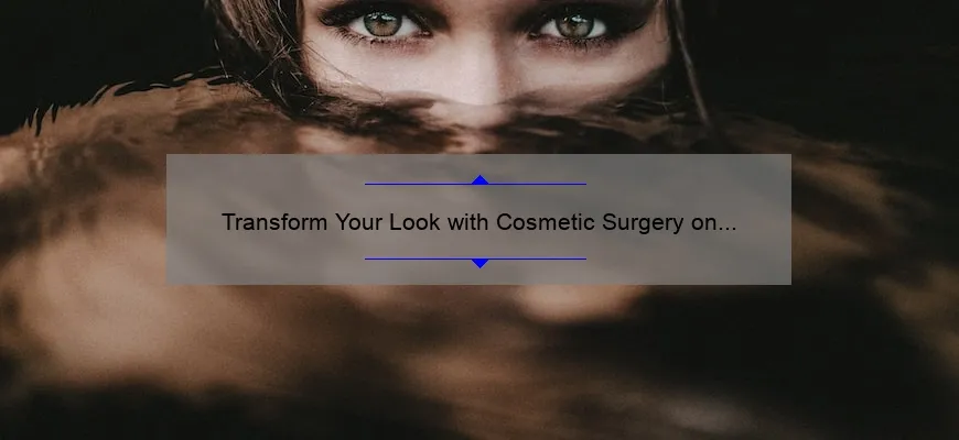 Transform Your Look with Cosmetic Surgery on Eyes: A Personal Story and 5 Essential Tips [Expert Guide]