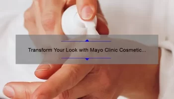 Transform Your Look with Mayo Clinic Cosmetic Surgery: A Personal Story and Expert Tips [2021 Statistics and Solutions]