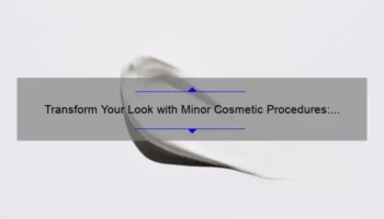 Transform Your Look with Minor Cosmetic Procedures: A Personal Story and Expert Tips [Infographic]