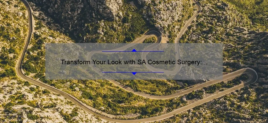 Transform Your Look with SA Cosmetic Surgery: A Personal Story and Expert Tips [Infographic]