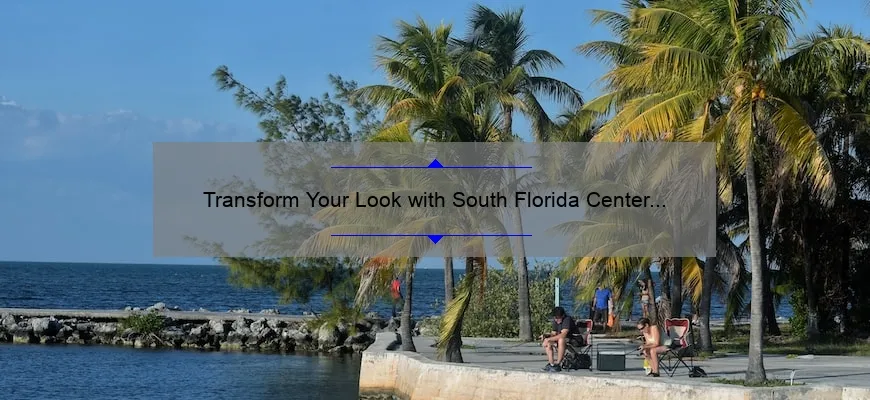 Transform Your Look with South Florida Center for Cosmetic Surgery Photos: A Personal Story and Expert Tips [2021 Statistics and Solutions]