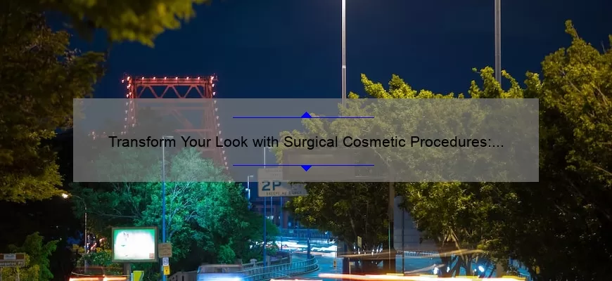 Transform Your Look with Surgical Cosmetic Procedures: A Personal Story and Expert Tips [Infographic]