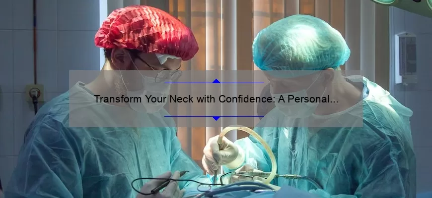Transform Your Neck with Confidence: A Personal Story and 5 Essential Tips for Successful Cosmetic Surgery [Cosmetic Surgery for Neck]