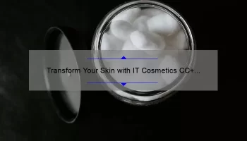 Transform Your Skin with IT Cosmetics CC+ [A Personal Story and Helpful Tips] – Achieve Flawless Coverage with 50+ SPF and Anti-Aging Benefits