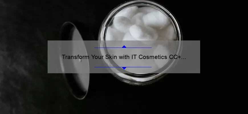 Transform Your Skin with IT Cosmetics CC+ [A Personal Story and Helpful Tips] – Achieve Flawless Coverage with 50+ SPF and Anti-Aging Benefits