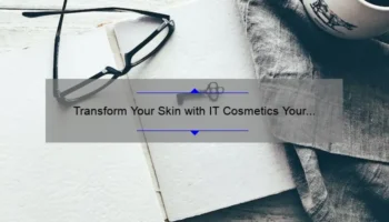 Transform Your Skin with IT Cosmetics Your Skin But Better CC+: A Personal Story and 5 Key Benefits [Ultimate Guide for Flawless Coverage]