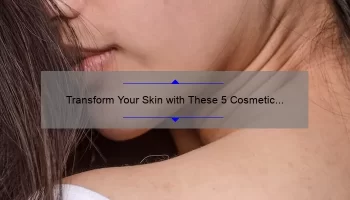 Transform Your Skin with These 5 Cosmetic Procedures [Expert Tips and Stats]
