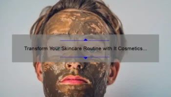 Transform Your Skincare Routine with It Cosmetics 3-in-1 Cleansing Balm: A Personal Story and Expert Tips [2021 Stats]