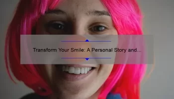 Transform Your Smile: A Personal Story and 5 Essential Tips for Cosmetic Dental Treatment [Expert Guide]