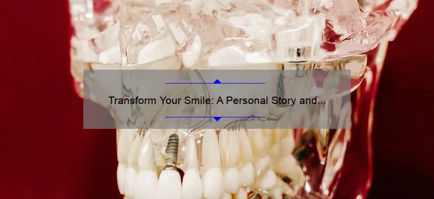 Transform Your Smile: A Personal Story and Comprehensive Guide to Cosmetic Teeth Procedures [with Stats and Tips]
