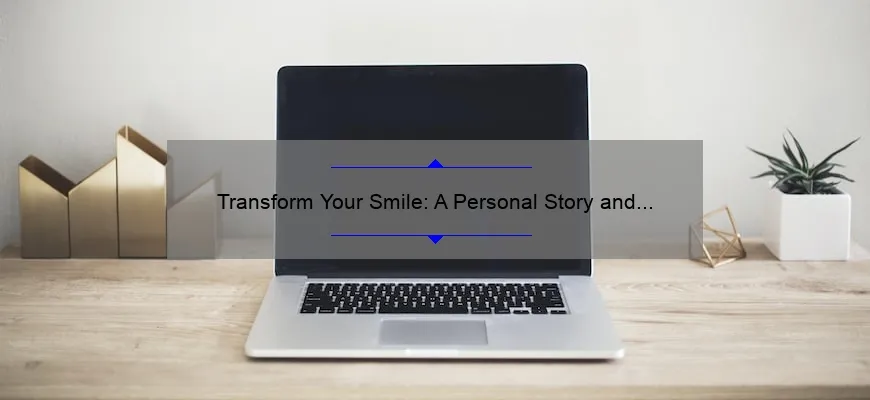 Transform Your Smile: A Personal Story and Practical Guide to Cosmetic Teeth Work [with Stats and Tips]