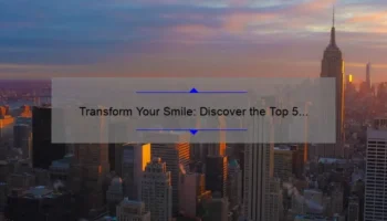 Transform Your Smile: Discover the Top 5 Cosmetic Dental Procedures [Expert Tips and Stats]