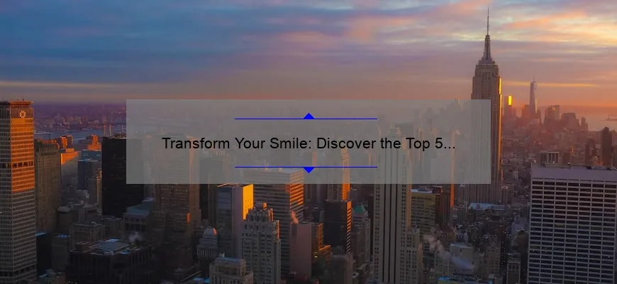 Transform Your Smile: Discover the Top 5 Cosmetic Dental Procedures [Expert Tips and Stats]