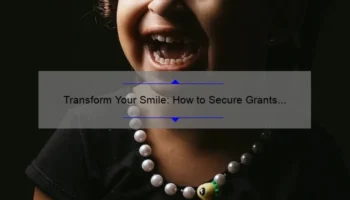 Transform Your Smile: How to Secure Grants for Cosmetic Dentistry [Real Stories, Stats, and Solutions]