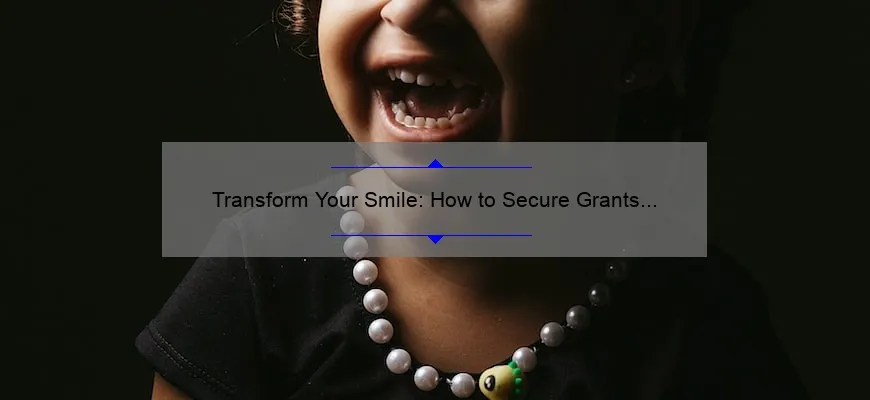 Transform Your Smile: How to Secure Grants for Cosmetic Dentistry [Real Stories, Stats, and Solutions]