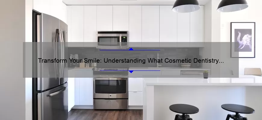 Transform Your Smile: Understanding What Cosmetic Dentistry Means [Real Stories, Expert Tips, and Stats]