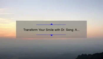 Transform Your Smile with Dr. Song: A Beverly Hills Cosmetic Dentist [Expert Tips and Stats]