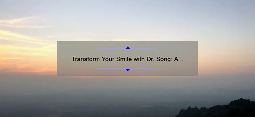 Transform Your Smile with Dr. Song: A Beverly Hills Cosmetic Dentist [Expert Tips and Stats]