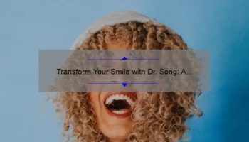Transform Your Smile with Dr. Song: A Personal Story and Expert Guide to Cosmetic Dentistry in Beverly Hills [2021 Statistics and Tips]