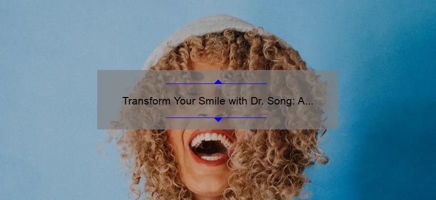 Transform Your Smile with Dr. Song: A Personal Story and Expert Guide to Cosmetic Dentistry in Beverly Hills [2021 Statistics and Tips]