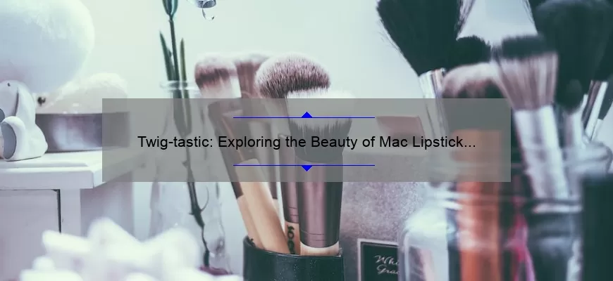 Twig-tastic: Exploring the Beauty of Mac Lipstick in Twig