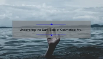 Uncovering the Dark Side of Cosmetics: My Personal Experience [5 Shocking Statistics and Solutions]