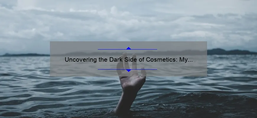 Uncovering the Dark Side of Cosmetics: My Personal Experience [5 Shocking Statistics and Solutions]