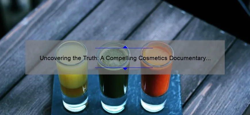 Uncovering the Truth: A Compelling Cosmetics Documentary Reveals Shocking Statistics and Solutions [For Beauty Lovers and Health Enthusiasts]