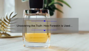 Uncovering the Truth: How Foreskin is Used in Cosmetics [And What You Need to Know]