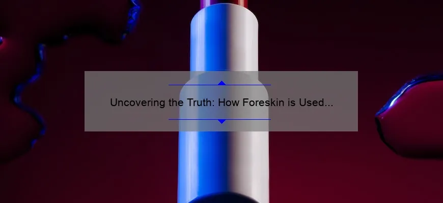 Uncovering the Truth: How Foreskin is Used in Cosmetics [And What You Need to Know]
