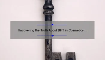 Uncovering the Truth About BHT in Cosmetics: A Personal Story and 5 Key Facts [Side Effects Explained]