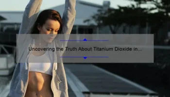 Uncovering the Truth About Titanium Dioxide in Cosmetics: A Personal Story and 5 Essential Facts [Expert Guide for Health-Conscious Consumers]