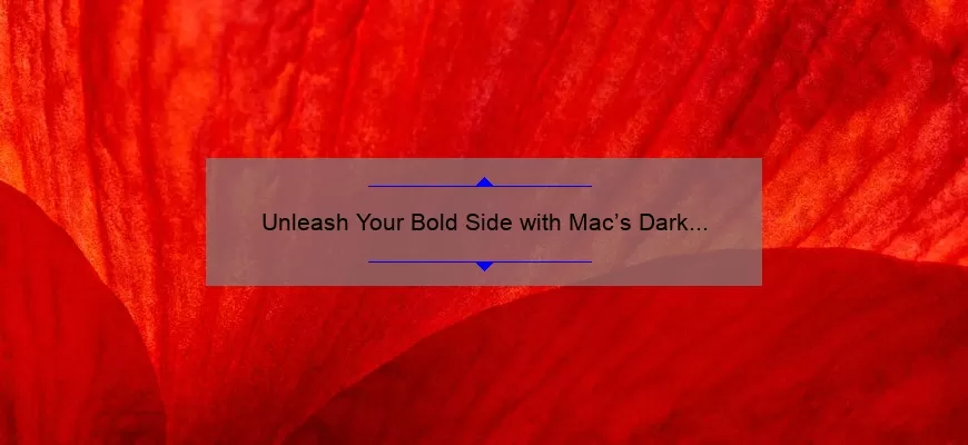 Unleash Your Bold Side with Mac’s Dark Red Lipstick