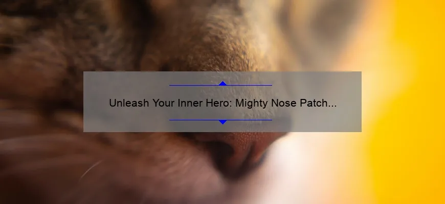 Unleash Your Inner Hero: Mighty Nose Patch Reviews and Solutions [Expert Tips and Stats]