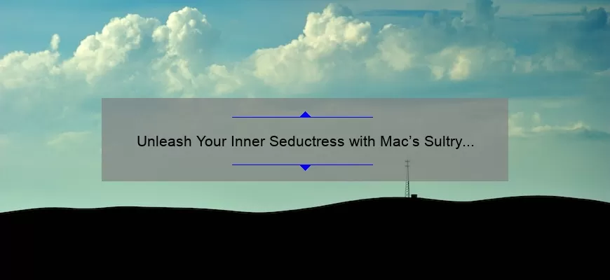 Unleash Your Inner Seductress with Mac’s Sultry Move Lipstick