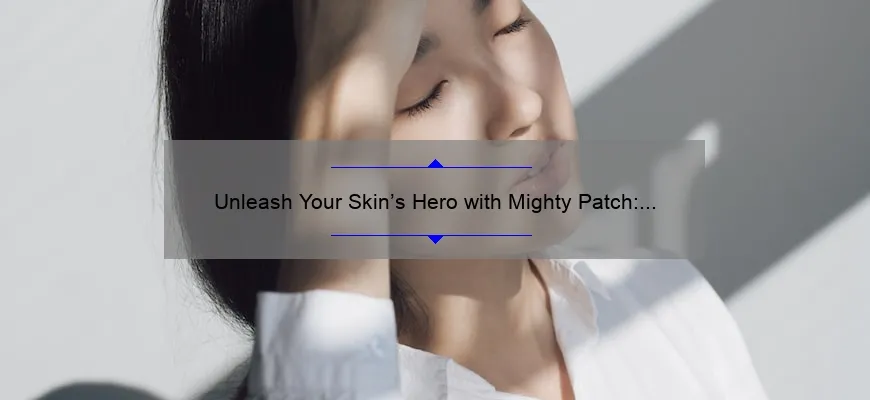 Unleash Your Skin’s Hero with Mighty Patch: The Ultimate Guide to Clearer Skin [Real Stories, Stats, and Solutions]