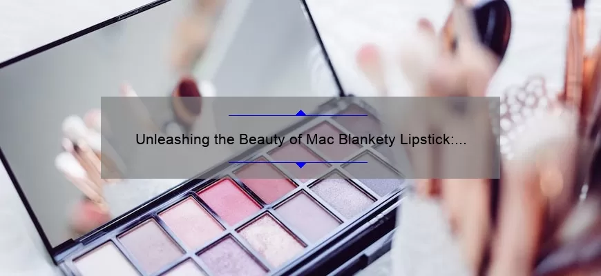 Unleashing the Beauty of Mac Blankety Lipstick: A Comprehensive Review