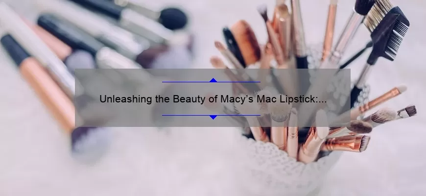 Unleashing the Beauty of Macy’s Mac Lipstick: A Comprehensive Review